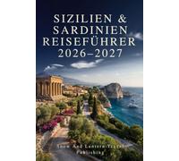 SIZILIEN & SARDINIEN REISEFÜHRER 2026-2027: Ein praktischer Reiseführer zu Palermo,Catania,Taormina,Syrakus,Agrigent,Cagliari,Alghero und der Costa ... Sehenswürdigkeiten