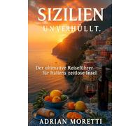 SIZILIEN UNVERHÜLLT: Der ultimative Reiseführer für Italiens zeitlose Insel