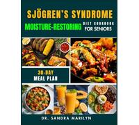 SJÖGREN’S SYNDROME MOISTURE-RESTORING DIET COOKBOOK FOR SENIORS: A Simple Guide to Hydrating Foods, Reducing Dryness, and Restoring Vitality with ... Nutrient-Rich Recipes for Enhanced Well-Being