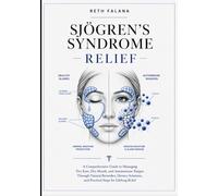 Sjögren’s Syndrome Relief: A Comprehensive Guide to Managing Dry Eyes, Dry Mouth, and Autoimmune Fatigue Through Natural Remedies, Dietary Solutions, ... Health and Chronic Disease Management Series)
