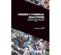 Sjögren's Syndrome Demystified: A Comprehensive Guide to Understanding Its Symptoms, Treatment, Management & More!