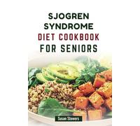 SJOGREN SYNDROME DIET COOKBOOK FOR SENIORS: Delicious Recipes for Managing Dryness and Enhancing Well-being