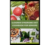 SJOGREN SYNDROME DIET COOKBOOK FOR SENIORS: Easy-to-Prepare Anti-Inflammatory Meals with Simple Ingredients and a Sjogren-Friendly Approach to Eating