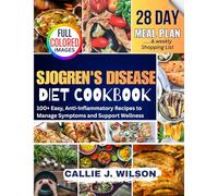 SJOGREN'S DISEASE Diet Cookbook: 100+ Easy, Anti-Inflammatory Recipes to Manage Symptoms and Support Wellness