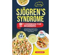 SJOGREN'S SYNDROME DIET COOKBOOK FOR BEGINNERS: Simple Recipes and Expert Tips to Help Reduce Inflammation, Ease Dry Eyes and Dry Mouth, and Support ... | Full-Color Edition with a 30-Day Meal Plan