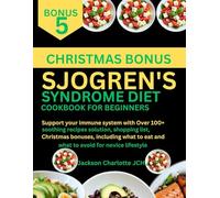 SJOGREN'S SYNDROME DIET COOKBOOK FOR BEGINNERS: Support your immune system with Over 100+ soothing recipes solution, shopping list, Christmas bonuses, ... to eat and what to avoid for novice lifestyle