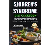 SJOGREN'S SYNDROME DIET COOKBOOK: Nourishing Recipes And Holistic Strategies To Soothe Discomfort, Strengthen Immunity, And Enhance Everyday Vitality For Long-Term Wellness