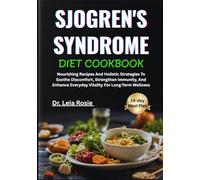SJOGREN'S SYNDROME DIET COOKBOOK: Nourishing Recipes And Holistic Strategies To Soothe Discomfort, Strengthen Immunity, And Enhance Everyday Vitality For Long-Term Wellness