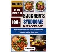 Sjogren's Syndrome Diet Cookbook: Rapid Symptom Relief And Lasting Comfort Through A Whole-Food, Anti-Inflammatory Diet - Real-Life Recipes To Reduce ... Calm Autoimmune Flare-Ups & Reclaim Vitality
