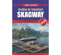 SKAGWAY GUIDA DI VIAGGIO 2026: Scopri gemme nascoste, monumenti storici, consigli di viaggio ed esperienze di vacanza indimenticabili