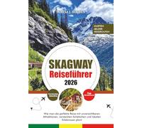 SKAGWAY REISEFÜHRER 2026: Wie man die perfekte Reise mit unverzichtbaren Attraktionen, versteckten Schätzchen und lokalen Erlebnissen plant