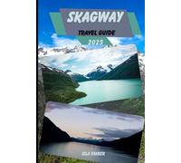 SKAGWAY TRAVEL GUIDE 2025 (Voyage 2025: The Ultimate Travel Guide)