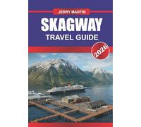 SKAGWAY TRAVEL GUIDE 2026: Discover Hidden Gems, Historic Landmarks, Travel Tips, and Unforgettable Vacation Experiences