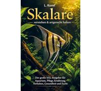 Skalare verstehen & artgerecht halten: Der große XXL-Ratgeber für Aquarium, Pflege, Ernährung, Verhalten, Gesundheit und Zucht