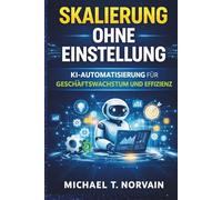 SKALIERUNG OHNE EINSTELLUNG: KI-Automatisierung für Geschäftswachstum und Effizienz (Scale with AI)