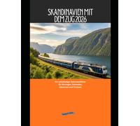 Skandinavien mit dem Zug 2026: Ein vollständiger Bahnreiseführer für Norwegen, Schweden, Dänemark und Finnland (Explore the World by Train in 2026)