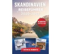 Skandinavien Reiseführer 2026-2027: Entdecken Sie Norwegens Fjorde, Schwedens historische Städte, Dänemarks Charme und Finnlands arktische Wunder mit ... Reiserouten und lokalen Einblicken