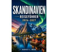 Skandinavien Reiseführer 2026-2027: Jenseits der Highlights: Fjorde, Lofoten, das arktische Norwegen, die Kanäle Kopenhagens und kuratierte Reiserouten durch Norwegen, Schweden und Dänemark