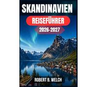 SKANDINAVIEN REISEFÜHRER 2026-2027: Norwegen, Schweden und Dänemark - von Fjorden bis zu Nordlichtern, mit praktischen Reiserouten, lokalen Kosten und Planung für jede Jahreszeit