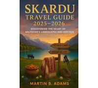Skardu Travel Guide 2025-2026: Discovering the Heart of Baltistan’s Landscapes and Heritage