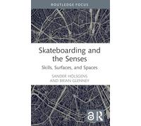 Skateboarding and the Senses: Skills, Surfaces, and Spaces (Routledge Focus on Sport, Culture and Society)