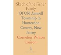 Skech of the Fisher Family: Of Old Amwell Township in Hunterdon County, New Jersey