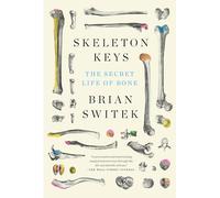 Skeleton Keys: The Secret Life of Bone