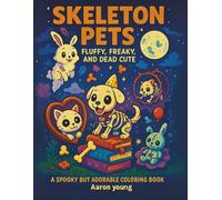 Skeleton Pets - Fluffy, Freaky & Dead Cute: A Spooky-Cute Coloring Adventure for Teens & Adults: 40 Adorable Skeleton Animals in Haunted Scenes (Cursed Cuties: The Creepy Cute Coloring Series)