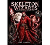 Skeleton Wizards Black Background Coloring Book: 50 Realistic Grayscale Dark Fantasy & Gothic Horror Designs for Adults Featuring Necromancers, Skeletons, Dark Magic, Haunted Graveyards & Cursed Ruins