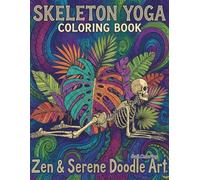 Skeleton Yoga Coloring Book: Zen & Serene Doodle Art for Stress Relief and Relaxation: A Funny and Mindful Adult Coloring Book Featuring Cute Skeletons in Yoga Poses