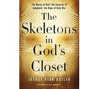 SKELETONS IN GOD S CLOSET: The Mercy of Hell, the Surprise of Judgment, the Hope of Holy War