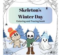 Skeleton's Winter Day: Tracing and Coloring book: Written in the present tense with some Winter holiday pictures (The Skeleton Adventures: Tracing and Coloring books)