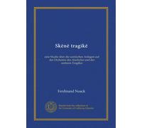Skene tragike (Vol-1): eine Studie über die scenischen Anlagen auf der Orchestra des Aischylos und der anderen Tragiker