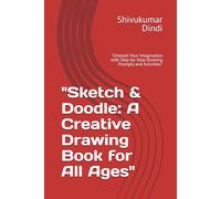 "Sketch & Doodle: A Creative Drawing Book for All Ages": "Unleash Your Imagination with Step-by-Step Drawing Prompts and Activities"