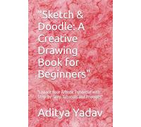 "Sketch & Doodle: A Creative Drawing Book for Beginners": "Unlock Your Artistic Potential with Step-by-Step Tutorials and Prompts"