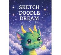 Sketch Doodle Dream: A Dragon Sketchbook for Dreamers of All Ages