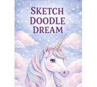 Sketch Doodle Dream: A Unicorn Sketchbook for Dreamers of All Ages