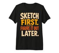 Sketch First Figure It out Later Creative Humor Camiseta Premium