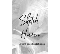Sketch Haven. A 500-page Sketch Book: Ideal for drawing, brainstorming, and creative expression Unleash your imagination!