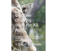 "Sketch It Out: A Creative Drawing Book for All Ages": "Unleash Your Imagination and Improve Your Drawing Skills with Fun Prompts and Exercises"