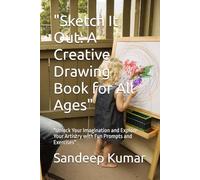 "Sketch It Out: A Creative Drawing Book for All Ages": "Unlock Your Imagination and Explore Your Artistry with Fun Prompts and Exercises"