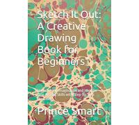 Sketch It Out: A Creative Drawing Book for Beginners": Unleash Your Imagination and Improve Your Artistic Skills with Step-by-Step Exercises