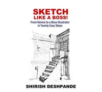 Sketch like a Boss!: From Novice to a Boss Illustrator in Twenty Easy Steps (Pen, Ink and Watercolor Sketching)
