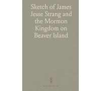 Sketch of James Jesse Strang and the Mormon Kingdom on Beaver Island: Reprinted From Vol. XVIII, Michigan Pioneer and Historical Collections