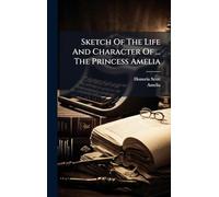 Sketch Of The Life And Character Of ... The Princess Amelia