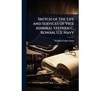 Sketch of the Life and Services of Vice Admiral Stephen C. Rowan, U.S. Navy