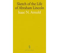 Sketch of the Life of Abraham Lincoln: Compiled in Most Part From the History of Abraham Lincoln, and the Overthrow of Slavery