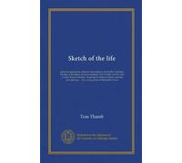 Sketch of the life (Vol-1): personal appearance, character and manners of Charles S. Stratton, the man in miniature, known as General Tom Thumb, and ... ... Also, songs given at their public levees