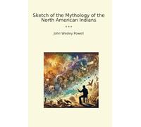 Sketch of the Mythology of the North American Indians (Classic Books)