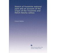 Sketch of Yosemite national park and an account of the origin of the Yosemite and Hetch Hetchy valleys